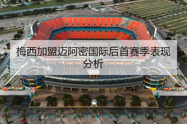 梅西加盟迈阿密国际后首赛季表现分析